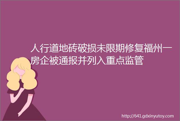 人行道地砖破损未限期修复福州一房企被通报并列入重点监管