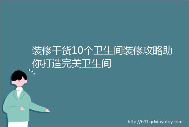 装修干货10个卫生间装修攻略助你打造完美卫生间